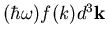 $(\hbar\omega)f(k)d^3{\bf k}$