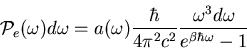 \begin{displaymath}
{\cal P}_e(\omega)d\omega=a(\omega)\frac{\hbar}{4\pi^2c^2}
\frac{\omega^3 d\omega}{e^{\beta\hbar\omega}-1}
\end{displaymath}