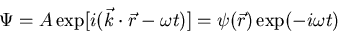 \begin{displaymath}
\Psi=A\exp[i(\vec{k}\cdot\vec{r}-\omega t)]=\psi(\vec{r})\exp(-i\omega t)
\end{displaymath}