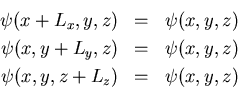 \begin{eqnarray*}
\psi(x+L_{x},y,z) & = & \psi(x,y,z) \\
\psi(x,y+L_{y},z) & = & \psi(x,y,z) \\
\psi(x,y,z+L_{z}) & = & \psi(x,y,z) \\
\end{eqnarray*}