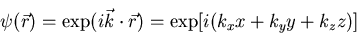 \begin{displaymath}
\psi(\vec{r})=\exp(i\vec{k}\cdot \vec{r})=\exp[i(k_{x}x+k_{y}y+k_{z}z)]
\end{displaymath}