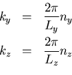 \begin{eqnarray*}
k_{y}&=&\frac{2\pi}{L_{y}}n_{y} \\
k_{z}&=&\frac{2\pi}{L_{z}}n_{z} \\
\end{eqnarray*}