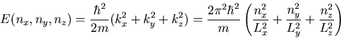 \begin{displaymath}
E(n_{x},n_{y},n_{z})=\frac{\hbar^{2}}{2m}(k_{x}^{2}+k_{y}^{2...
...\frac{n_{y}^{2}}{L_{y}^{2}}+\frac{n_{z}^{2}}{L_{z}^{2}}\right)
\end{displaymath}