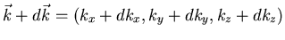 $\vec{k}+d\vec{k}=(k_{x}+dk_{x},k_{y}+dk_{y},k_{z}+dk_{z})$