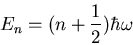 \begin{displaymath}
E_{n}=(n+\frac{1}{2})\hbar\omega
\end{displaymath}