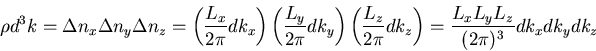 \begin{displaymath}
\rho d^{3}k=\Delta n_{x}\Delta n_{y}\Delta n_{z}=
\left(\fra...
...}\right)=
\frac{L_{x}L_{y}L_{z}}{(2\pi)^{3}}dk_{x}dk_{y}dk_{z}
\end{displaymath}