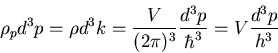 \begin{displaymath}
\rho_{p}d^{3}p=\rho d^{3}k=\frac{V}{(2\pi)^{3}}\frac{d^{3}p}{\hbar^{3}}
=V\frac{d^{3}p}{h^{3}}
\end{displaymath}