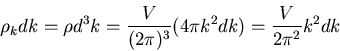 \begin{displaymath}
\rho_{k}dk=\rho d^{3}k=\frac{V}{(2\pi)^{3}}(4\pi k^{2}dk)
=\frac{V}{2\pi^{2}}k^{2}dk
\end{displaymath}