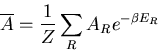 \begin{displaymath}
\overline{A}=\frac{1}{Z}\sum_{R}A_R e^{-\beta E_R}
\end{displaymath}