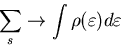 \begin{displaymath}
\sum_{s}\rightarrow \int \rho(\varepsilon)d\varepsilon
\end{displaymath}