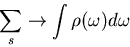 \begin{displaymath}
\sum_{s}\rightarrow \int \rho(\omega) d\omega
\end{displaymath}