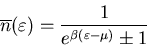 \begin{displaymath}
\overline{n}(\varepsilon)=\frac{1}{e^{\beta(\varepsilon-\mu)}\pm 1}
\end{displaymath}