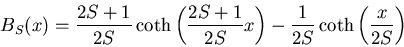 \begin{displaymath}
B_S(x)=\frac{2S+1}{2S}\coth\left(\frac{2S+1}{2S}x\right)-
\frac{1}{2S}\coth\left(\frac{x}{2S}\right)
\end{displaymath}