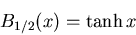 \begin{displaymath}
B_{1/2}(x)=\tanh x
\end{displaymath}