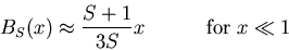 \begin{displaymath}
B_S(x)\approx\frac{S+1}{3S}x\quad\quad\quad {\rm for}\; x\ll 1
\end{displaymath}