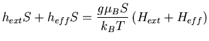 $\displaystyle h_{ext}S + h_{eff}S=\frac{g\mu_B S}{k_BT}\left(H_{ext}+H_{eff}\right)$