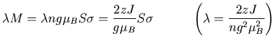 $\displaystyle \lambda M=\lambda ng\mu_BS\sigma=\frac{2zJ}{g\mu_B}S\sigma
\quad\quad\quad \left(\lambda=\frac{2zJ}{ng^2\mu_B^2}\right)$