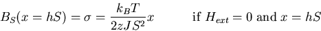 \begin{displaymath}
B_S(x=hS)=\sigma=\frac{k_BT}{2zJS^2}x \quad\quad\quad
{\rm if}\; H_{ext}=0\;{\rm and}\; x=hS
\end{displaymath}