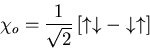 \begin{displaymath}
\chi_{o}=\frac{1}{\sqrt{2}}\left[\uparrow\downarrow - \downarrow\uparrow\right]
\end{displaymath}