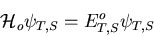 \begin{displaymath}
{\cal H}_o\psi_{T,S}=E^{o}_{T,S}\psi_{T,S}
\end{displaymath}