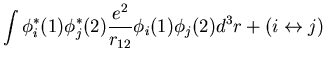 $\displaystyle \int\phi^{*}_{i}(1)\phi_{j}^{*}(2)\frac{e^2}{r_{12}}
\phi_{i}(1)\phi_{j}(2)d^3r + (i\leftrightarrow j)$