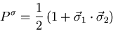 \begin{displaymath}
P^{\sigma}=\frac{1}{2}\left(1+\vec{\sigma}_1\cdot\vec{\sigma}_2\right)
\end{displaymath}