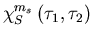 $\chi_{S}^{m_s}\left(\tau_1,\tau_2\right)$