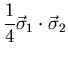 $\displaystyle \frac{1}{4}\vec{\sigma}_{1}\cdot\vec{\sigma}_2$