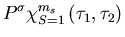 $\displaystyle P^{\sigma}\chi_{S=1}^{m_s}\left(\tau_1,\tau_2\right)$