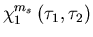 $\displaystyle \chi_1^{m_s}\left(\tau_1,\tau_2\right)$