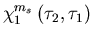 $\displaystyle \chi_1^{m_s}\left(\tau_2,\tau_1\right)$