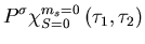 $\displaystyle P^{\sigma}\chi_{S=0}^{m_s=0}\left(\tau_1,\tau_2\right)$