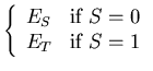 $\displaystyle \left\{ \begin{array}{ll}
E_S & \mbox{if $S=0$}\\
E_T & \mbox{if $S=1$}
\end{array}\right.$