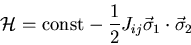 \begin{displaymath}
{\cal H}={\rm const} -\frac{1}{2}J_{ij}\vec{\sigma}_{1}\cdot\vec{\sigma}_2
\end{displaymath}