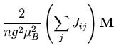 $\displaystyle \frac{2}{ng^2\mu_{B}^{2}}\left(\sum_{j}J_{ij}\right){\bf M}$