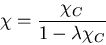 \begin{displaymath}
\chi=\frac{\chi_C}{1-\lambda\chi_C}
\end{displaymath}