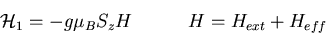 \begin{displaymath}
{\cal H}_{1}=-g\mu_BS_z H\quad\quad\quad H=H_{ext}+H_{eff}
\end{displaymath}