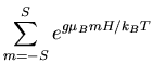 $\displaystyle \sum_{m=-S}^{S}e^{g\mu_B mH/k_BT}$