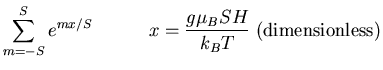 $\displaystyle \sum_{m=-S}^{S}e^{mx/S} \quad\quad\quad
x=\frac{g\mu_B SH}{k_{B}T}\;{\rm (dimensionless)}$