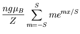 $\displaystyle \frac{ng\mu_B}{Z}\sum_{m=-S}^{S}me^{mx/S}$