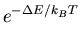 $\displaystyle e^{-\Delta E/k_BT}$