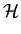 $\displaystyle {\cal H}$
