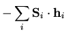 $\displaystyle -\sum_{i}{\bf S}_i\cdot{\bf h}_{i}$