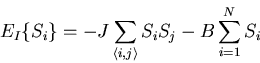 \begin{displaymath}
E_I\{S_i\}=-J\sum_{\langle i,j\rangle}S_i S_j - B\sum_{i=1}^{N}S_i
\end{displaymath}