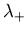 $\lambda_{+}$