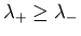 $\lambda_{+}\geq \lambda_{-}$
