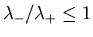 $\lambda_{-}/\lambda_{+}\leq 1$