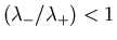 $\left(\lambda_{-}/\lambda_{+}\right)< 1$