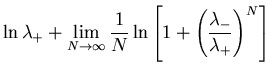 $\displaystyle \ln\lambda_{+}+\lim_{N\rightarrow \infty}\frac{1}{N}\ln
\left[1+\left(\frac{\lambda_{-}}{\lambda_{+}}\right)^N\right]$