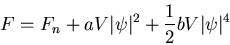 \begin{displaymath}
F=F_n+ aV\vert\psi\vert^2+\frac{1}{2}bV\vert\psi\vert^4
\end{displaymath}